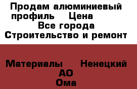 Продам алюминиевый профиль  › Цена ­ 100 - Все города Строительство и ремонт » Материалы   . Ненецкий АО,Ома д.